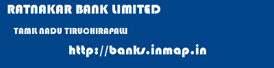 RATNAKAR BANK LIMITED  TAMIL NADU TIRUCHIRAPALLI    banks information 